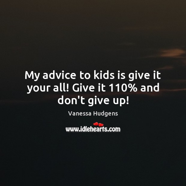 My advice to kids is give it your all! Give it 110% and don’t give up! Don’t Give Up Quotes Image