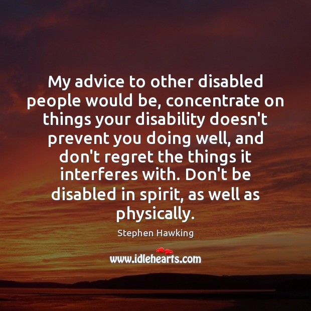 My advice to other disabled people would be, concentrate on things your Image