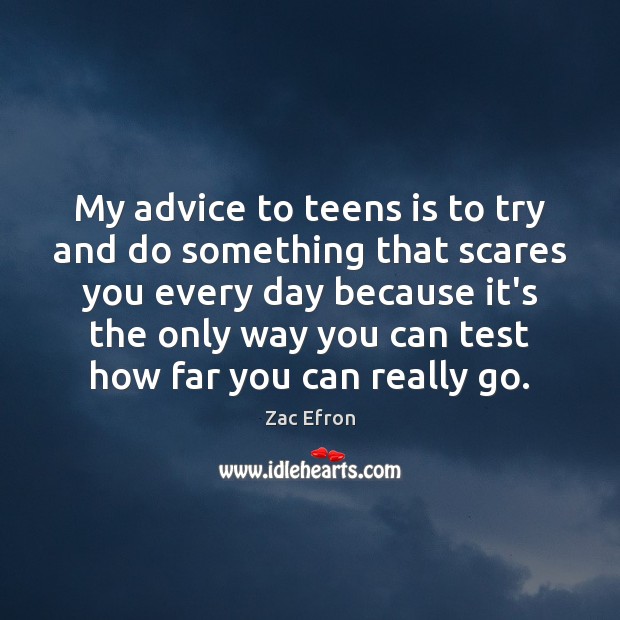 My advice to teens is to try and do something that scares Teen Quotes Image