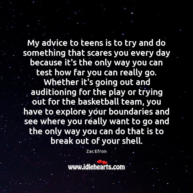 My advice to teens is to try and do something that scares Zac Efron Picture Quote