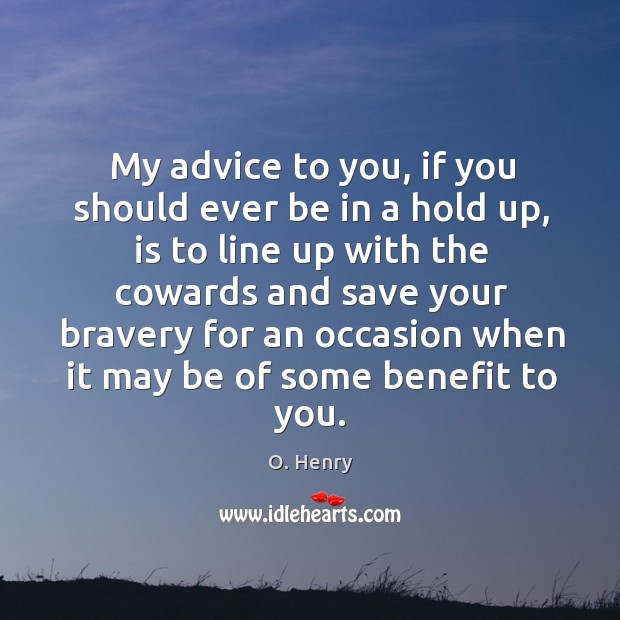 My advice to you, if you should ever be in a hold O. Henry Picture Quote
