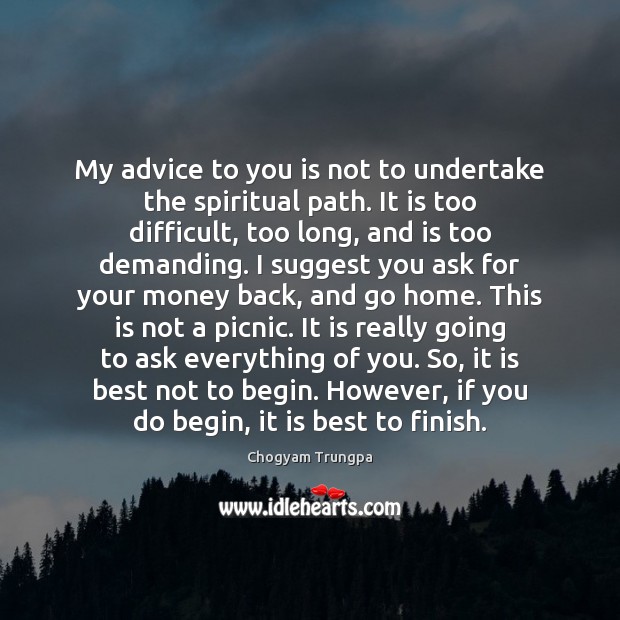 My advice to you is not to undertake the spiritual path. It Chogyam Trungpa Picture Quote