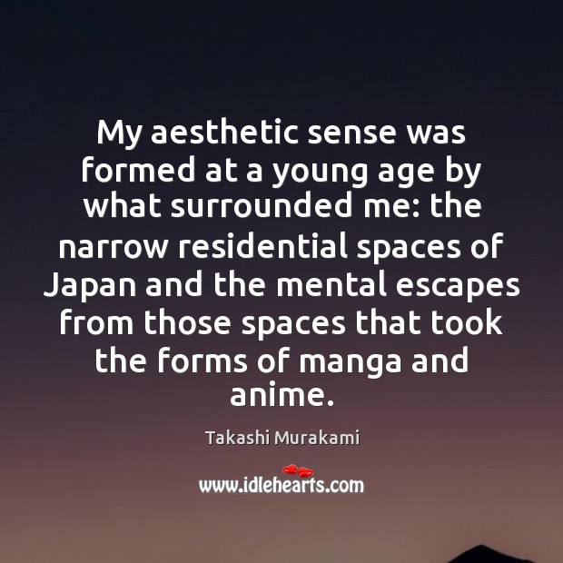 My aesthetic sense was formed at a young age by what surrounded Takashi Murakami Picture Quote