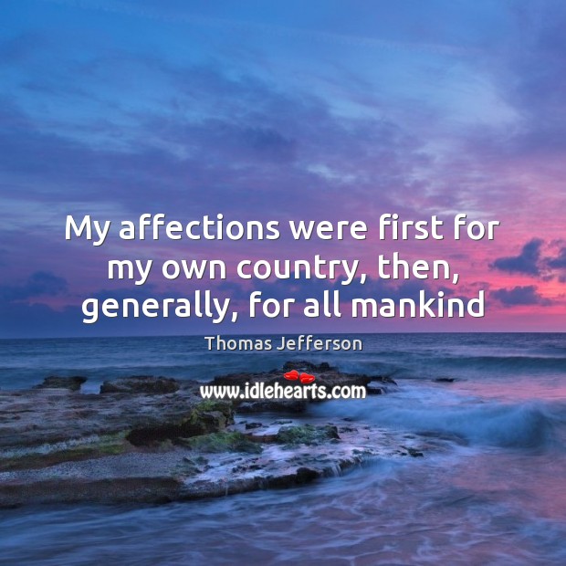 My affections were first for my own country, then, generally, for all mankind Image
