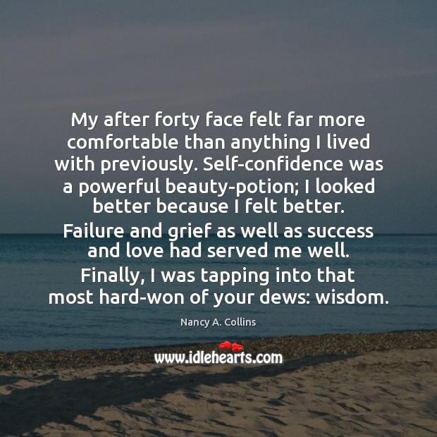My after forty face felt far more comfortable than anything I lived Nancy A. Collins Picture Quote
