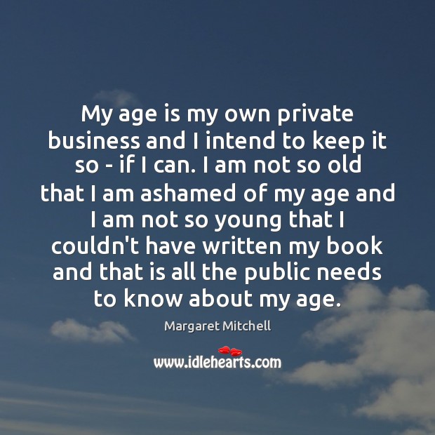 My age is my own private business and I intend to keep Margaret Mitchell Picture Quote