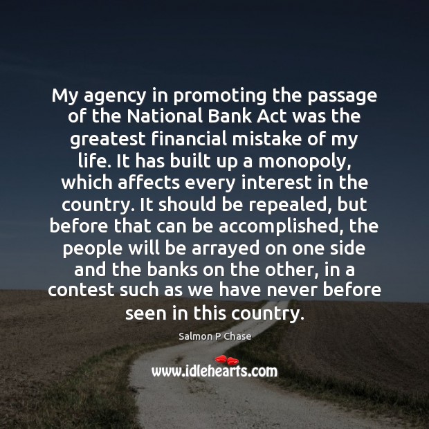 My agency in promoting the passage of the National Bank Act was Salmon P Chase Picture Quote