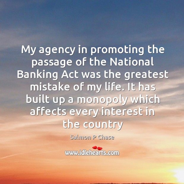 My agency in promoting the passage of the National Banking Act was Salmon P Chase Picture Quote