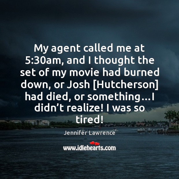 My agent called me at 5:30am, and I thought the set of Jennifer Lawrence Picture Quote