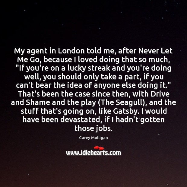 My agent in London told me, after Never Let Me Go, because Carey Mulligan Picture Quote