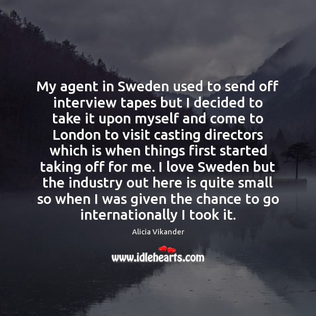 My agent in Sweden used to send off interview tapes but I Image