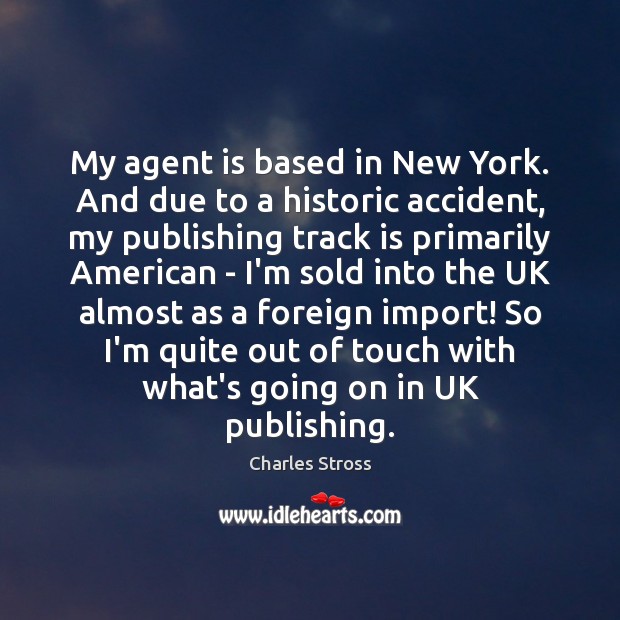My agent is based in New York. And due to a historic Charles Stross Picture Quote
