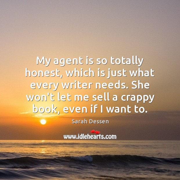 My agent is so totally honest, which is just what every writer Sarah Dessen Picture Quote