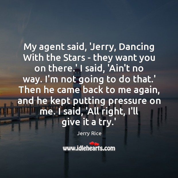 My agent said, ‘Jerry, Dancing With the Stars – they want you Jerry Rice Picture Quote