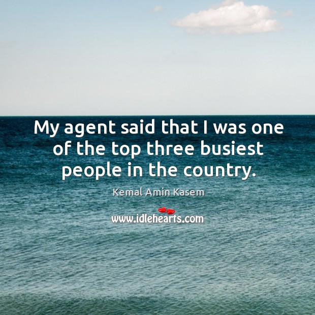 My agent said that I was one of the top three busiest people in the country. Kemal Amin Kasem Picture Quote