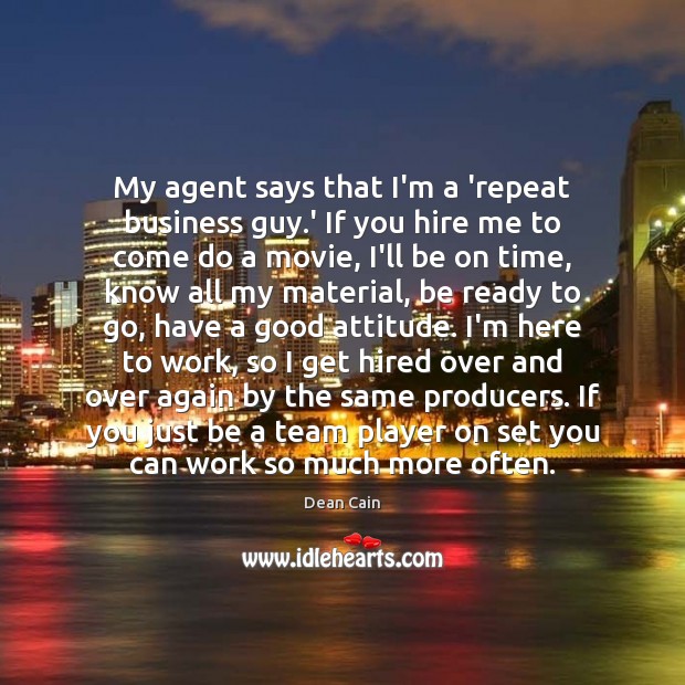 My agent says that I’m a ‘repeat business guy.’ If you Dean Cain Picture Quote