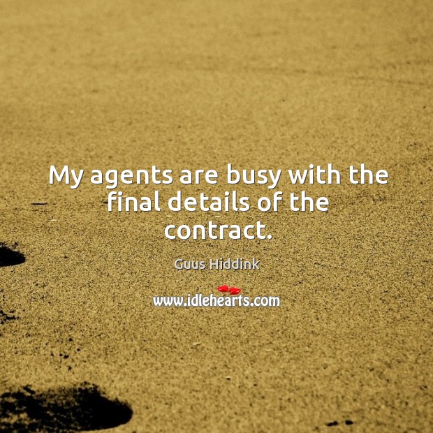 My agents are busy with the final details of the contract. Guus Hiddink Picture Quote