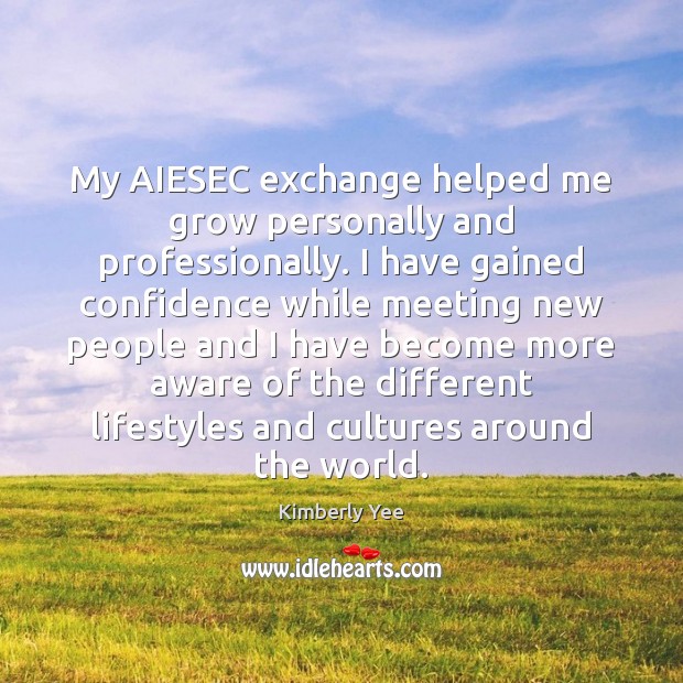 My AIESEC exchange helped me grow personally and professionally. I have gained Image