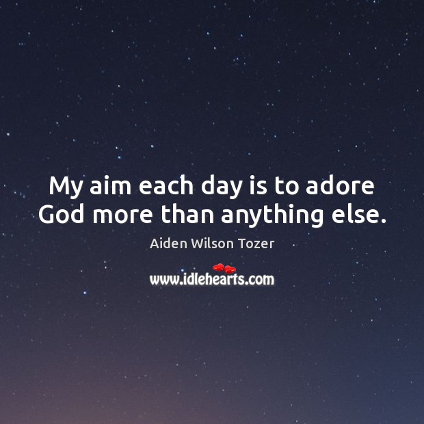 My aim each day is to adore God more than anything else. Image