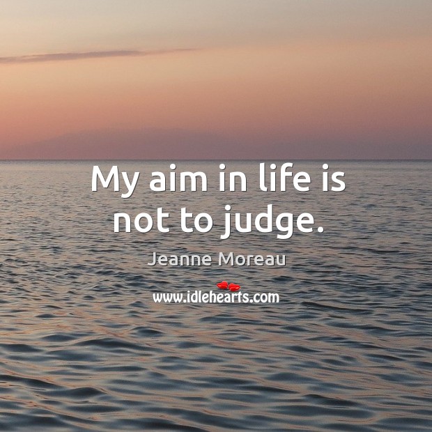 My aim in life is not to judge. Image