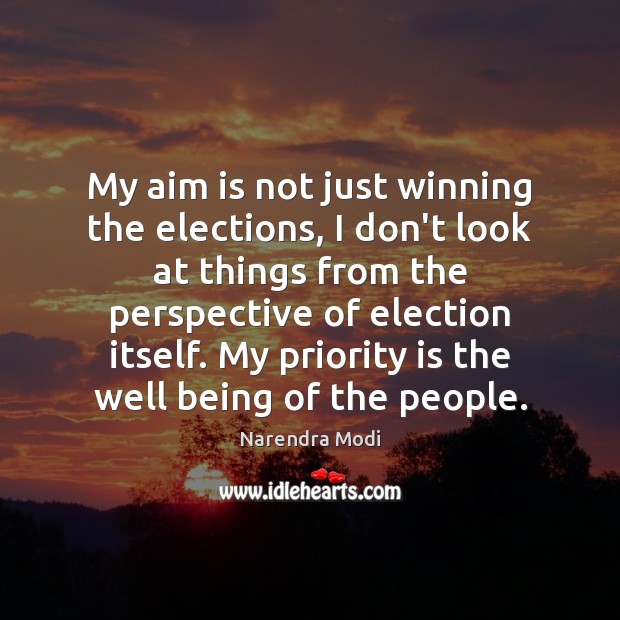 My aim is not just winning the elections, my priority is the well being of the people. Priority Quotes Image
