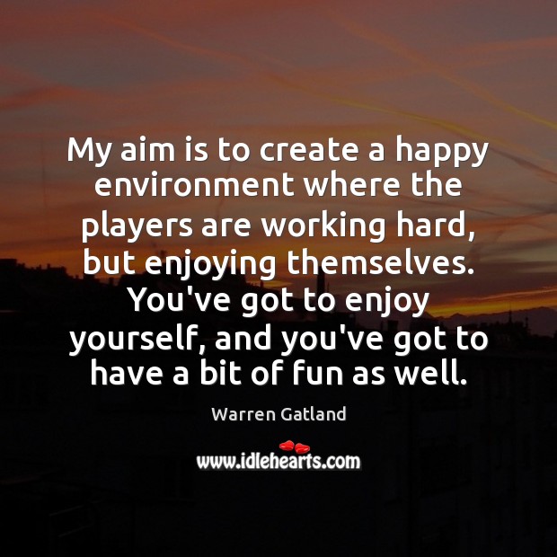 My aim is to create a happy environment where the players are Warren Gatland Picture Quote