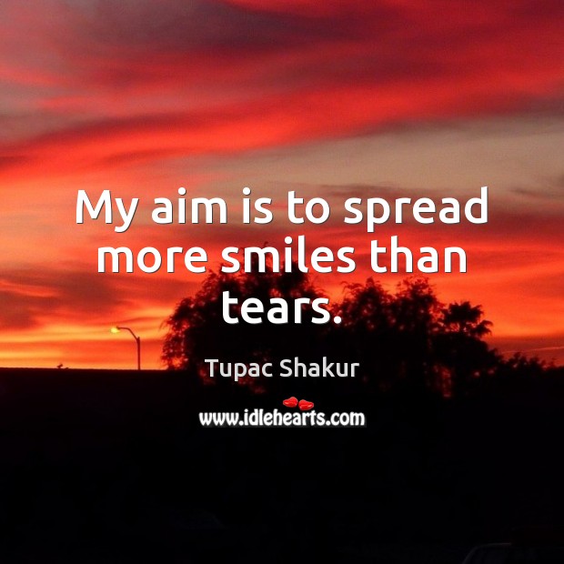 My aim is to spread more smiles than tears. Image