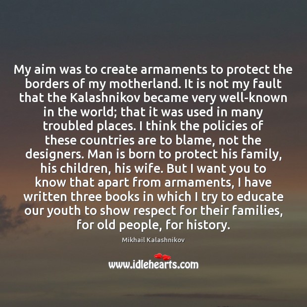 My aim was to create armaments to protect the borders of my Mikhail Kalashnikov Picture Quote