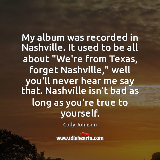 My album was recorded in Nashville. It used to be all about “ Image