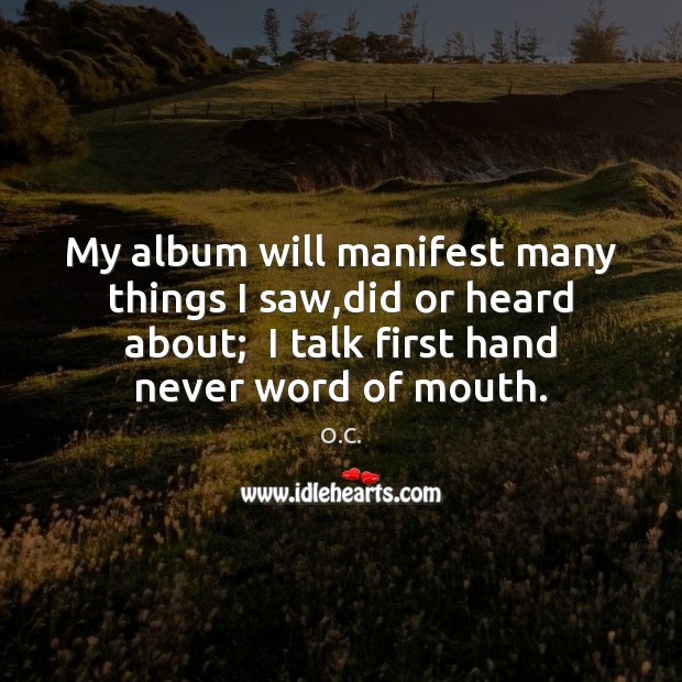 My album will manifest many things I saw,did or heard about; O.C. Picture Quote