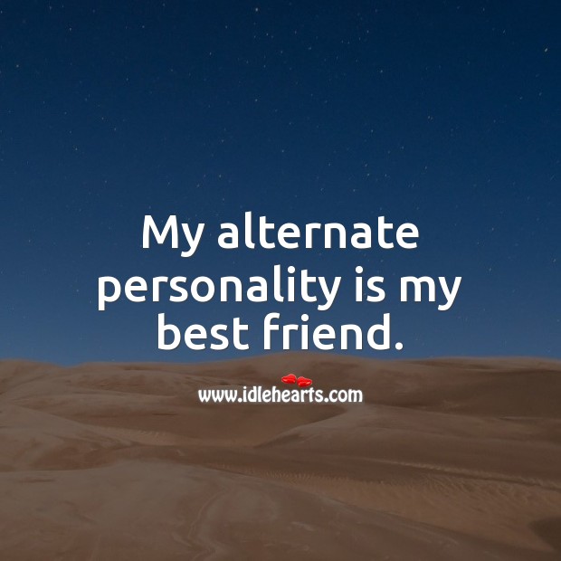 My alternate personality is my best friend. Best Friend Quotes Image
