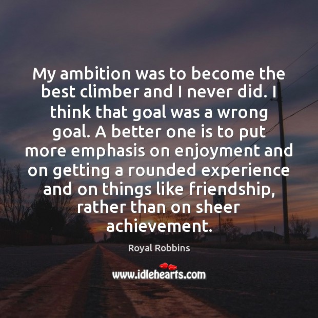 My ambition was to become the best climber and I never did. Royal Robbins Picture Quote