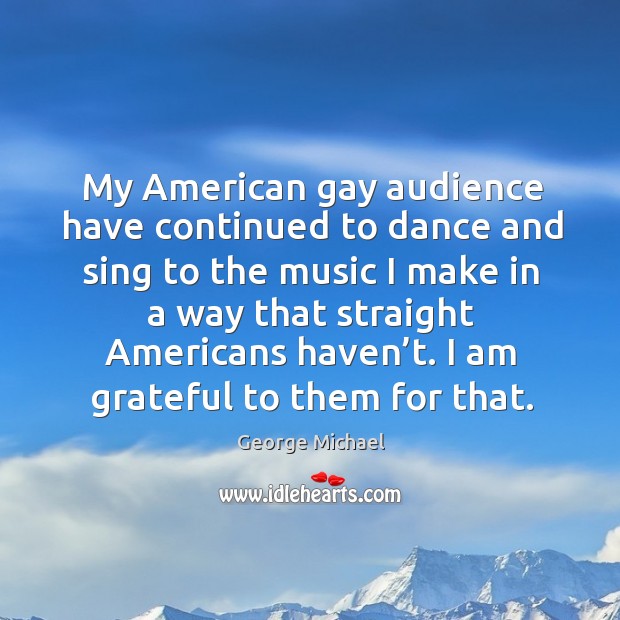 My american gay audience have continued to dance and sing to the music Image