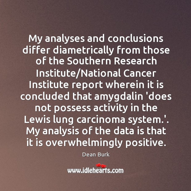My analyses and conclusions differ diametrically from those of the Southern Research Dean Burk Picture Quote