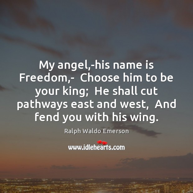 My angel,-his name is Freedom,-  Choose him to be your Ralph Waldo Emerson Picture Quote