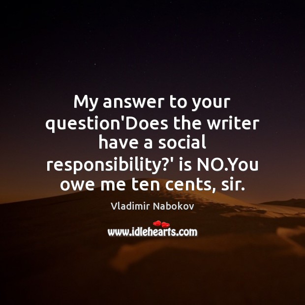 My answer to your question’Does the writer have a social responsibility?’ Vladimir Nabokov Picture Quote
