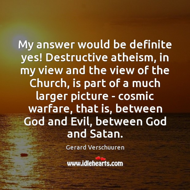 My answer would be definite yes! Destructive atheism, in my view and Gerard Verschuuren Picture Quote