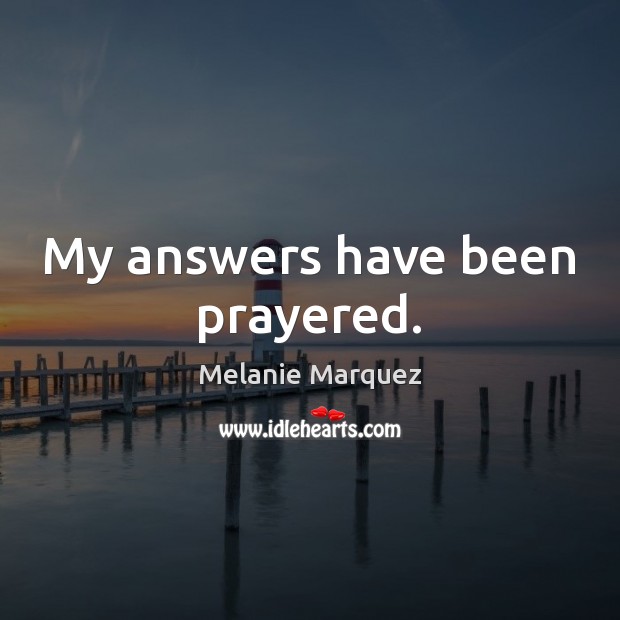 My answers have been prayered. Melanie Marquez Picture Quote
