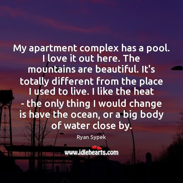 My apartment complex has a pool. I love it out here. The Change Quotes Image