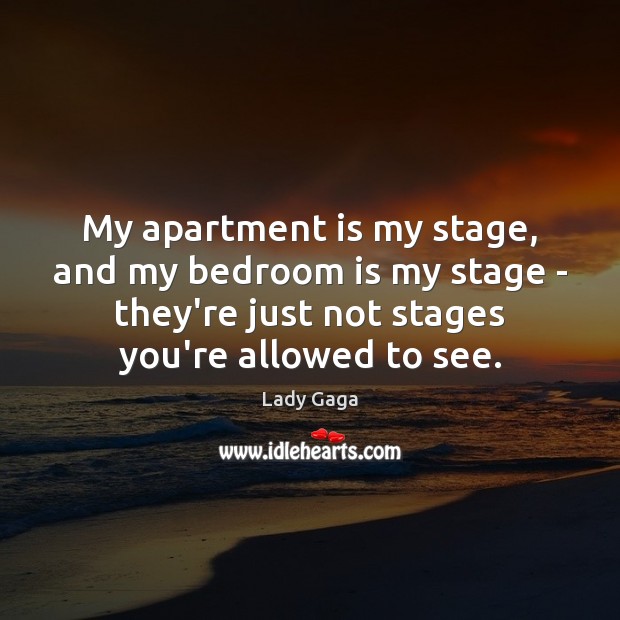 My apartment is my stage, and my bedroom is my stage – Lady Gaga Picture Quote