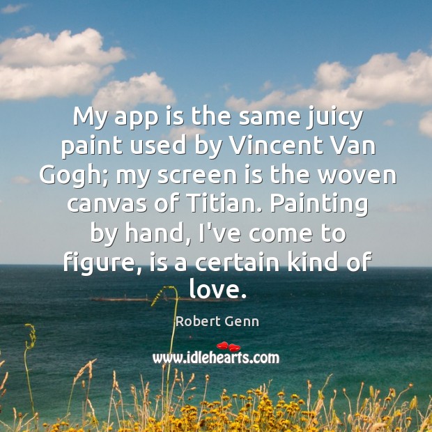My app is the same juicy paint used by Vincent Van Gogh; Robert Genn Picture Quote