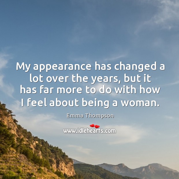 My appearance has changed a lot over the years, but it has far more to do with how I feel about being a woman. Image