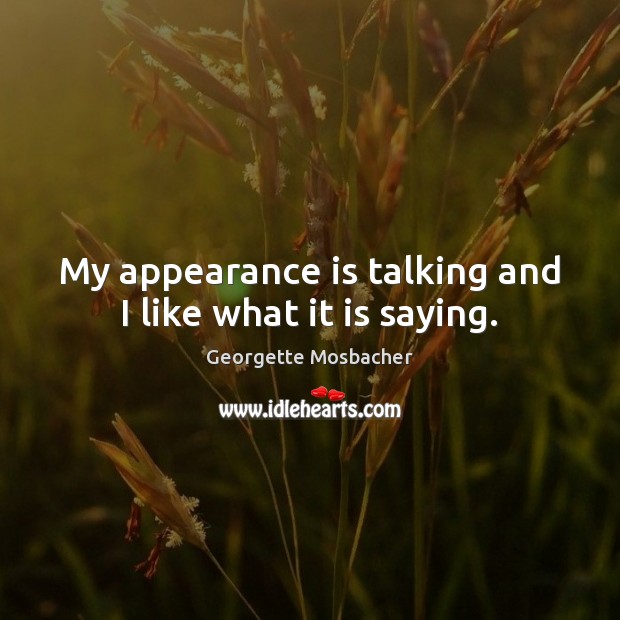 My appearance is talking and I like what it is saying. Image