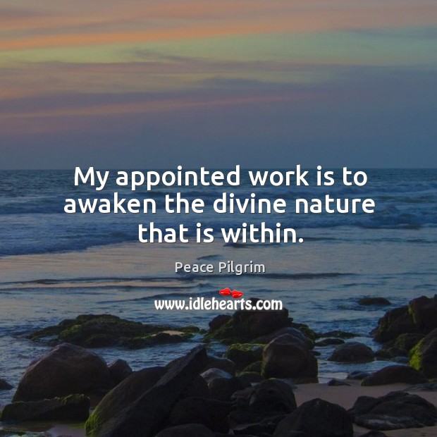 My appointed work is to awaken the divine nature that is within. Work Quotes Image