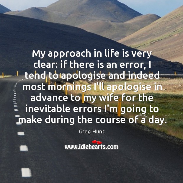 My approach in life is very clear: if there is an error, Greg Hunt Picture Quote