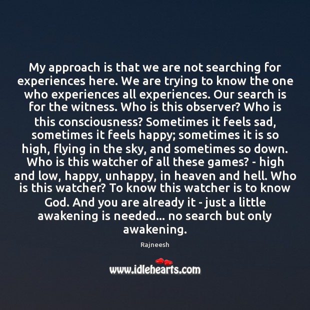 My approach is that we are not searching for experiences here. We Awakening Quotes Image