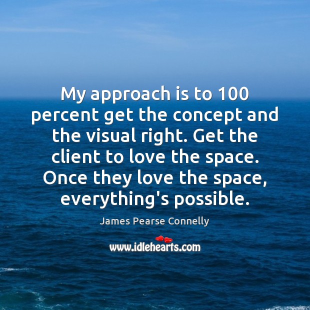 My approach is to 100 percent get the concept and the visual right. James Pearse Connelly Picture Quote