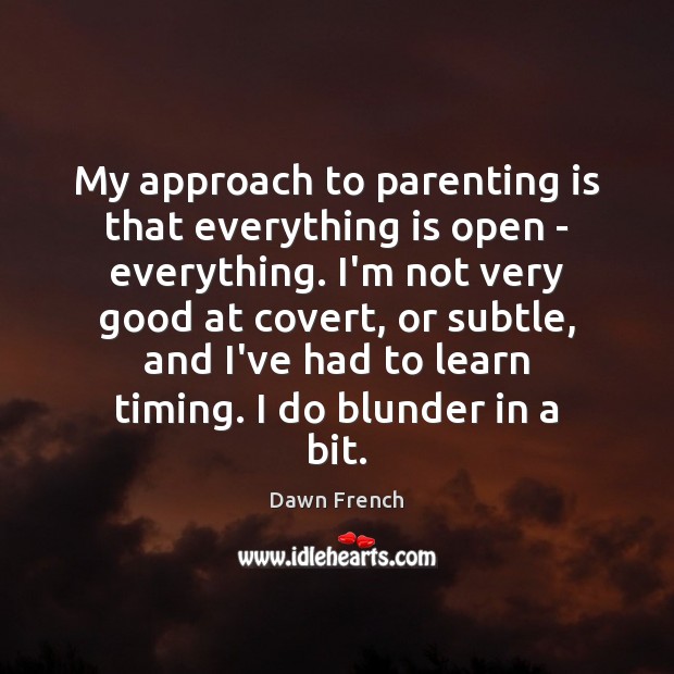 My approach to parenting is that everything is open – everything. I’m Image