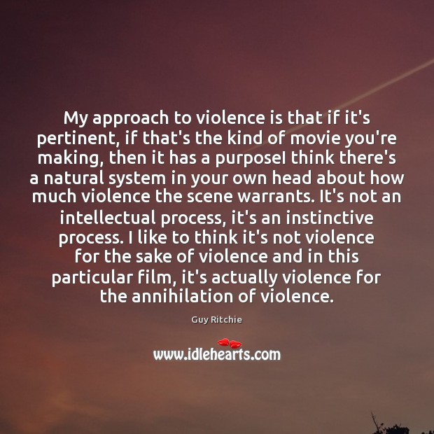 My approach to violence is that if it’s pertinent, if that’s the Guy Ritchie Picture Quote