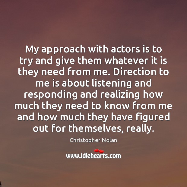 My approach with actors is to try and give them whatever it Christopher Nolan Picture Quote